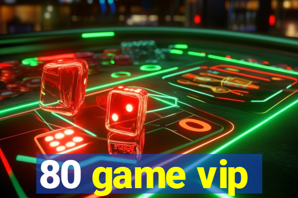 80 game vip