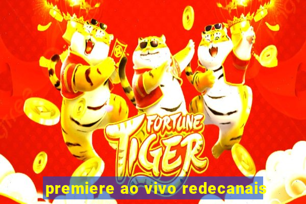 premiere ao vivo redecanais