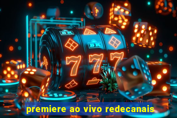 premiere ao vivo redecanais