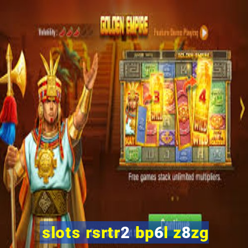 slots rsrtr2 bp6l z8zg