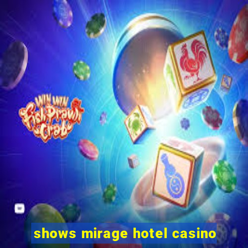 shows mirage hotel casino