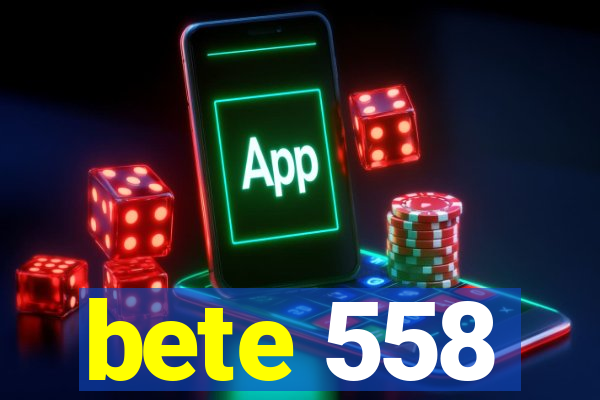 bete 558