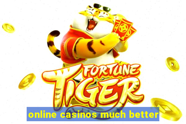 online casinos much better