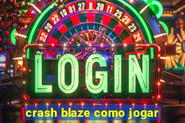 crash blaze como jogar