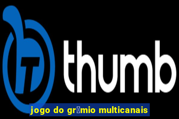 jogo do gr锚mio multicanais