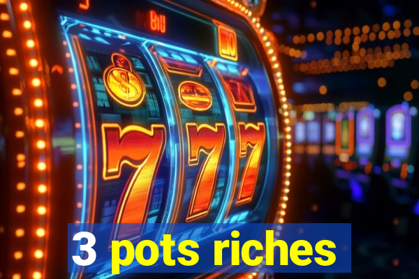 3 pots riches