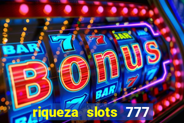 riqueza slots 777 paga mesmo