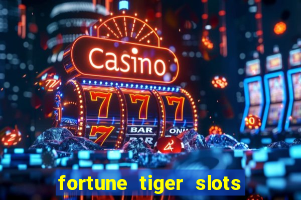 fortune tiger slots é confiável