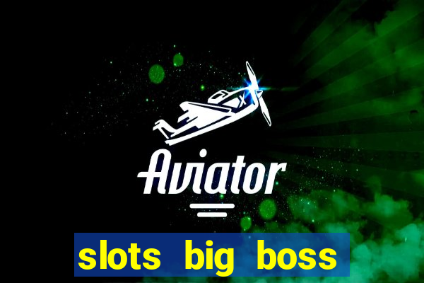 slots big boss paga mesmo