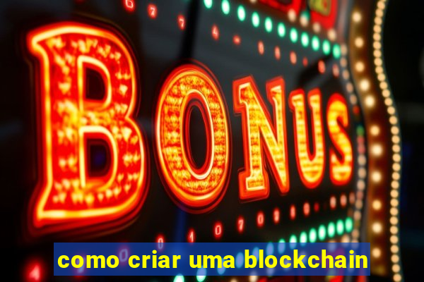 como criar uma blockchain