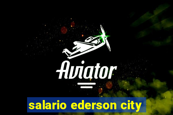 salario ederson city