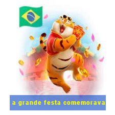 a grande festa comemorava