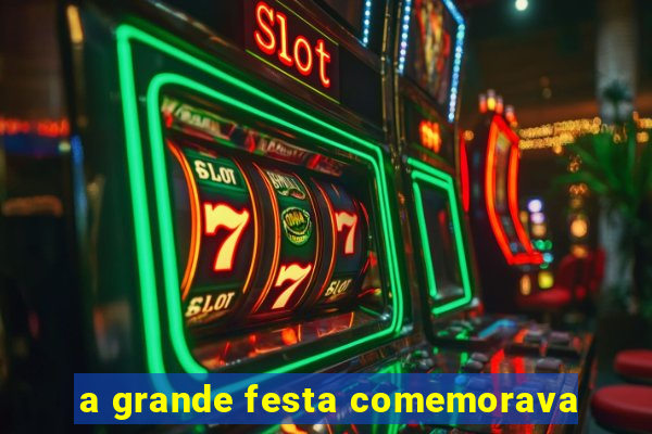 a grande festa comemorava