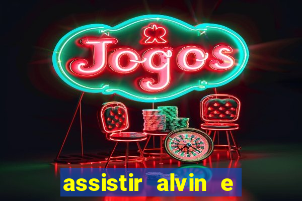 assistir alvin e os esquilos