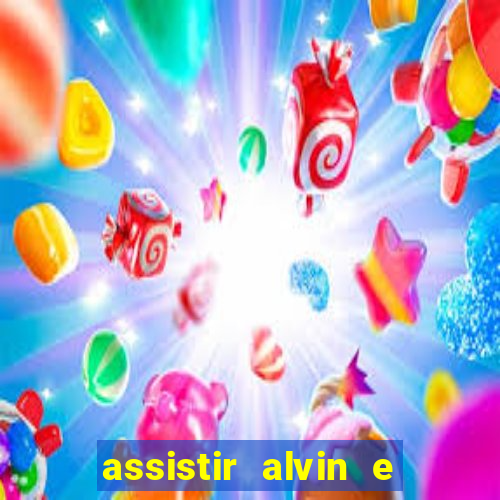 assistir alvin e os esquilos