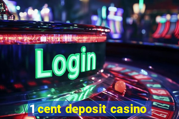 1 cent deposit casino