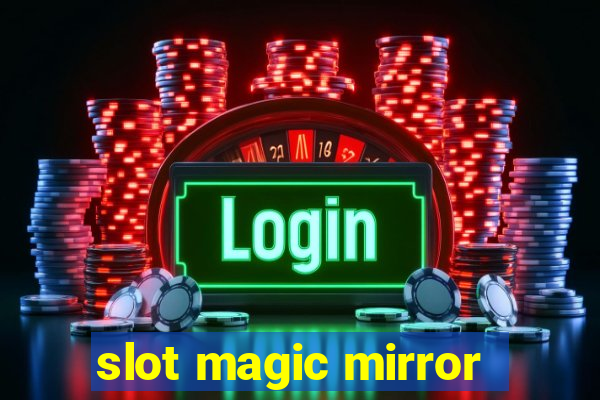 slot magic mirror