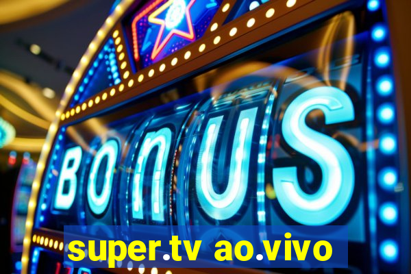 super.tv ao.vivo