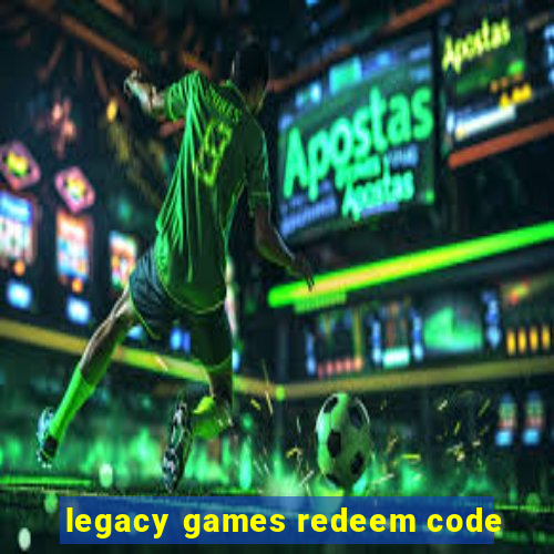 legacy games redeem code