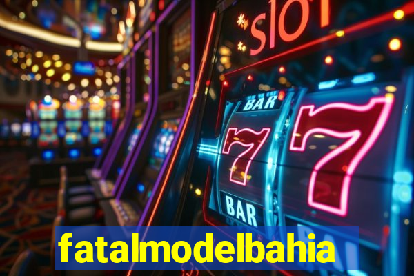 fatalmodelbahia