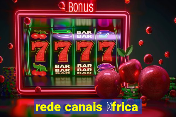 rede canais 谩frica