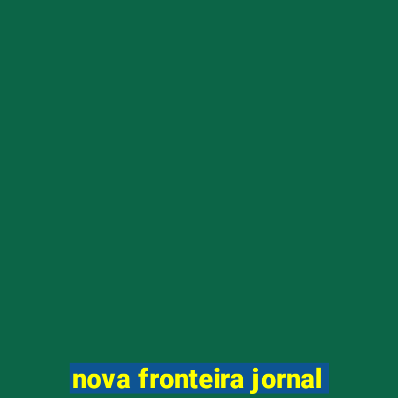 nova fronteira jornal