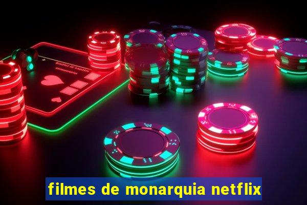 filmes de monarquia netflix