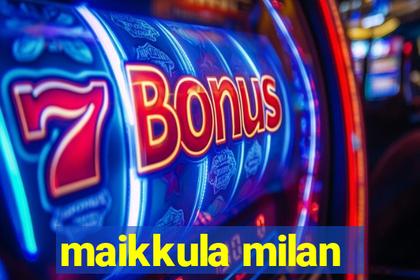 maikkula milan