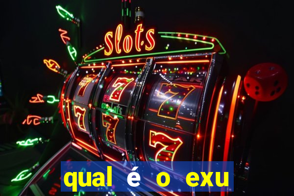 qual é o exu mais perigoso