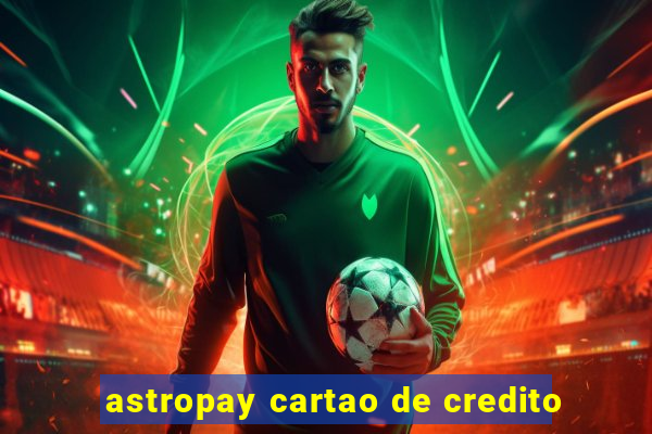 astropay cartao de credito