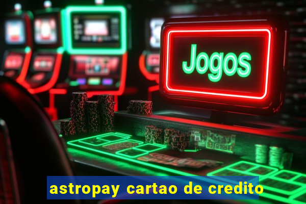 astropay cartao de credito