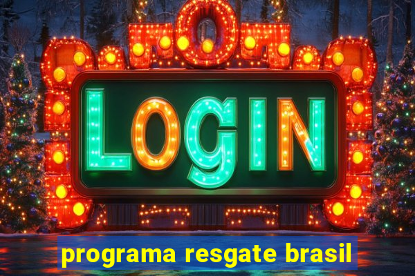 programa resgate brasil