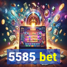 5585 bet