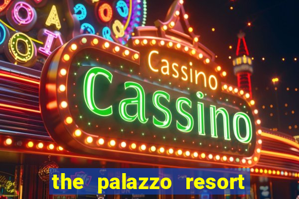 the palazzo resort hotel & casino