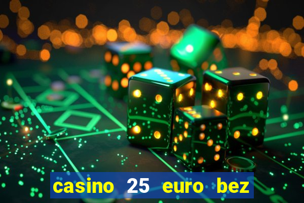 casino 25 euro bez depozytu za sam? rejestracj?