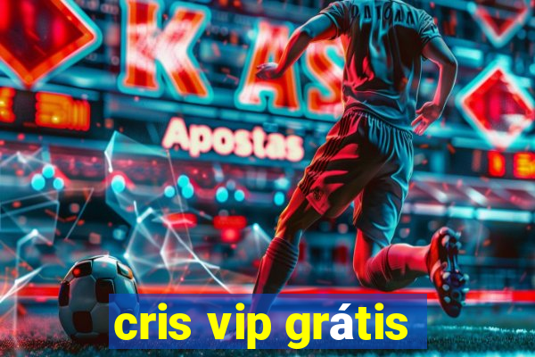 cris vip grátis