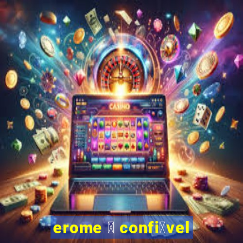 erome 茅 confi谩vel