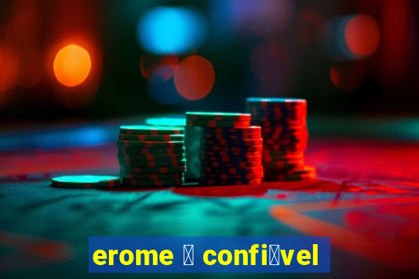 erome 茅 confi谩vel