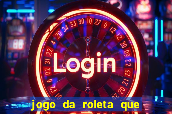 jogo da roleta que ganha dinheiro