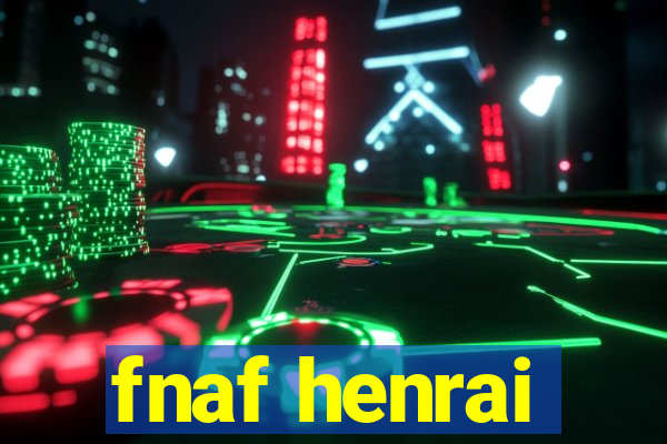 fnaf henrai