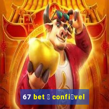 67 bet 茅 confi谩vel