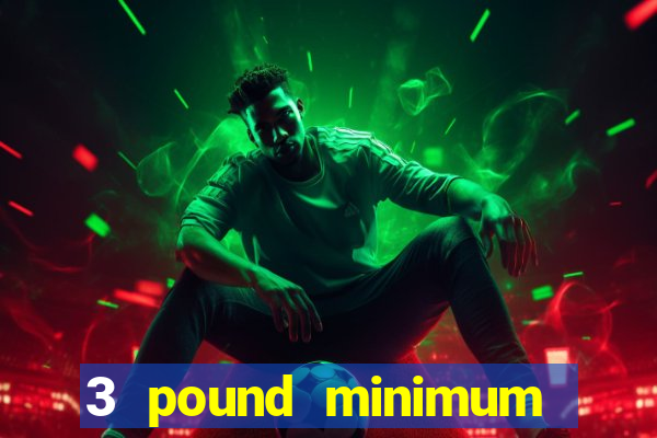 3 pound minimum deposit casino