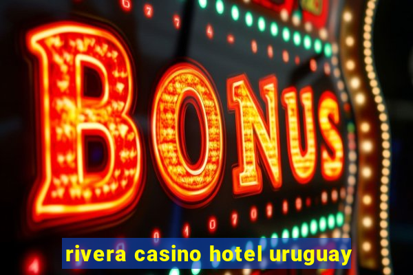 rivera casino hotel uruguay