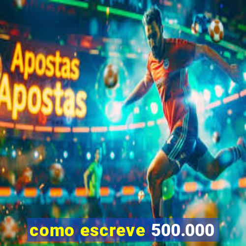 como escreve 500.000