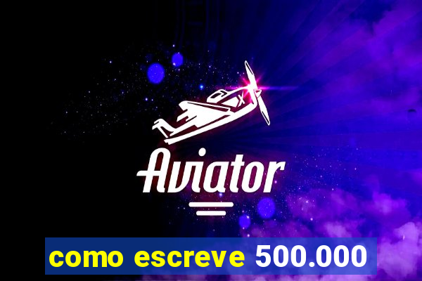 como escreve 500.000