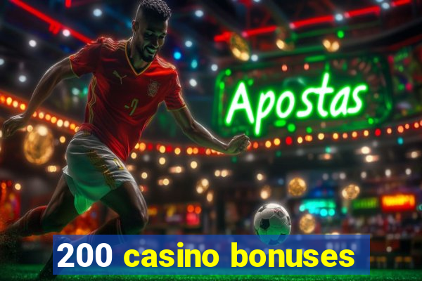 200 casino bonuses