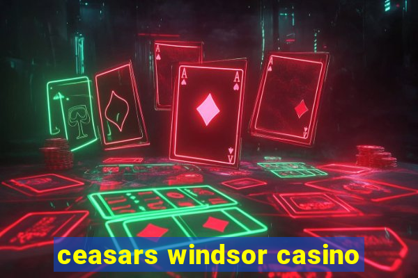 ceasars windsor casino