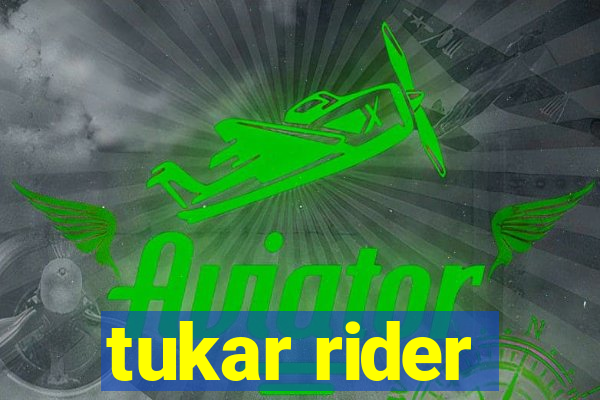 tukar rider