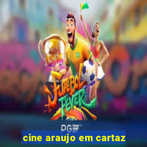 cine araujo em cartaz