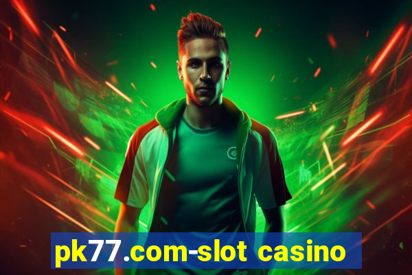 pk77.com-slot casino